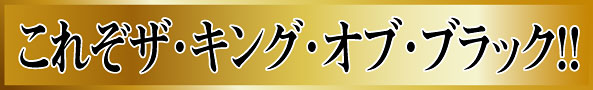 これぞザ・キング・オブ・ブラック!!