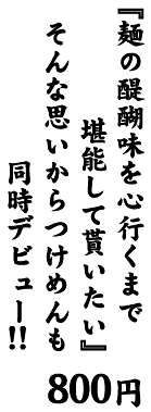 『麺の醍醐味を心行くまで堪能して貰いたい』そんな思いからつけめんも同時デビュー！！』
