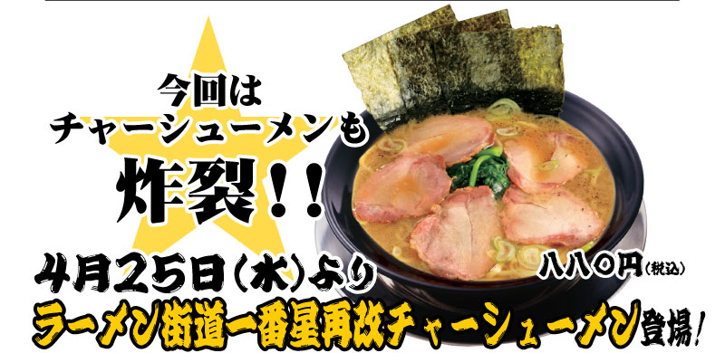 特製炭焼き燻しチャーシュー入り「ラーメン街道一番星再改チャーシューメン」4月25日（水）より登場！