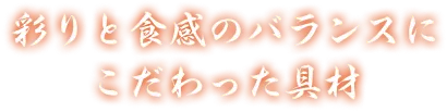 彩りと食感のバランスにこだわった具材